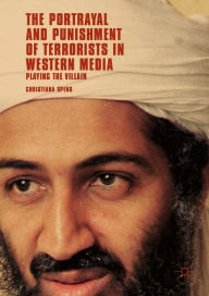 Title: The Portrayal and Punishment of Terrorists in Western Media: Playing the Villain, Author: Christiana Spens