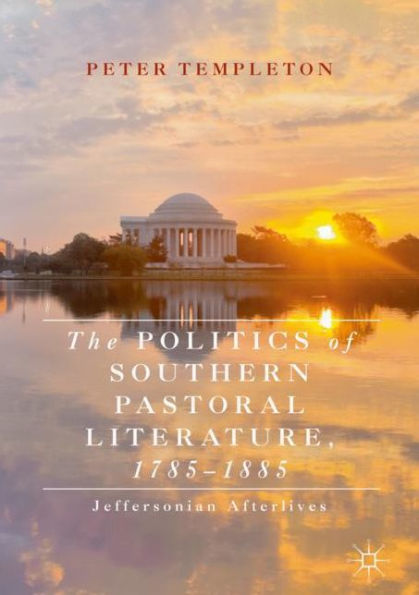 The Politics of Southern Pastoral Literature, 1785-1885: Jeffersonian Afterlives