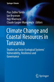 Title: Climate Change and Coastal Resources in Tanzania: Studies on Socio-Ecological Systems' Vulnerability, Resilience and Governance, Author: Pius Zebhe Yanda