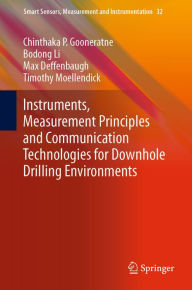 Title: Instruments, Measurement Principles and Communication Technologies for Downhole Drilling Environments, Author: Chinthaka P. Gooneratne