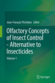 Title: Olfactory Concepts of Insect Control - Alternative to insecticides: Volume 1, Author: Jean-François Picimbon