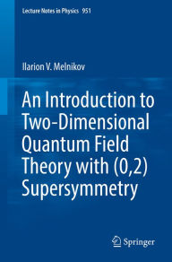 Title: An Introduction to Two-Dimensional Quantum Field Theory with (0,2) Supersymmetry, Author: Ilarion V. Melnikov