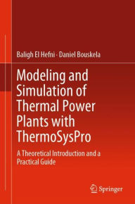 Title: Modeling and Simulation of Thermal Power Plants with ThermoSysPro: A Theoretical Introduction and a Practical Guide, Author: Baligh El Hefni