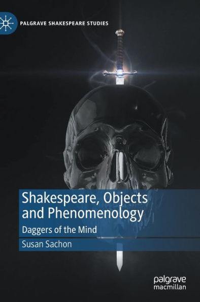 Shakespeare, Objects and Phenomenology: Daggers of the Mind