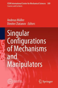 Title: Singular Configurations of Mechanisms and Manipulators, Author: Andreas Mïller