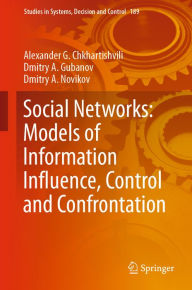 Title: Social Networks: Models of Information Influence, Control and Confrontation, Author: Alexander G. Chkhartishvili