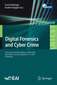 Title: Digital Forensics and Cyber Crime: 10th International EAI Conference, ICDF2C 2018, New Orleans, LA, USA, September 10-12, 2018, Proceedings, Author: Frank Breitinger