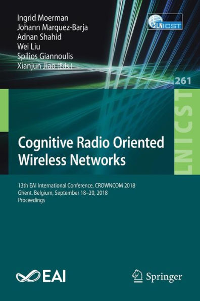 Cognitive Radio Oriented Wireless Networks: 13th EAI International Conference, CROWNCOM 2018, Ghent, Belgium, September 18-20, 2018, Proceedings