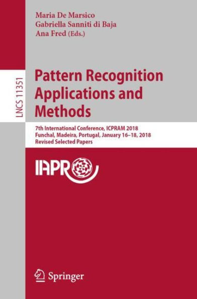 Pattern Recognition Applications and Methods: 7th International Conference, ICPRAM 2018, Funchal, Madeira, Portugal, January 16-18, 2018, Revised Selected Papers