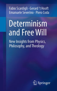 Title: Determinism and Free Will: New Insights from Physics, Philosophy, and Theology, Author: Fabio Scardigli