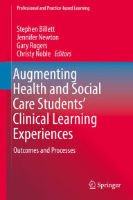 Title: Augmenting Health and Social Care Students' Clinical Learning Experiences: Outcomes and Processes, Author: Stephen Billett