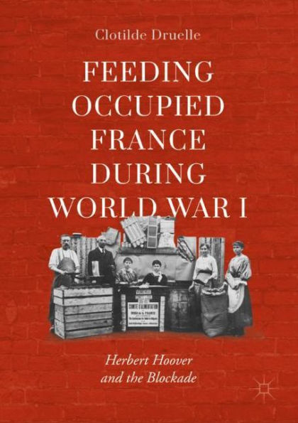 Feeding Occupied France during World War I: Herbert Hoover and the Blockade