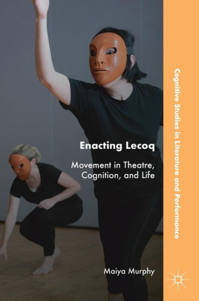 Enacting Lecoq: Movement Theatre, Cognition, and Life