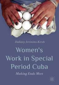 Title: Women's Work in Special Period Cuba: Making Ends Meet, Author: Daliany Jerónimo Kersh