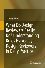 Title: What Do Design Reviewers Really Do? Understanding Roles Played by Design Reviewers in Daily Practice, Author: Joongsub Kim