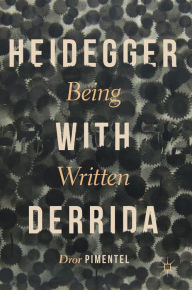 Title: Heidegger with Derrida: Being Written, Author: Dror Pimentel