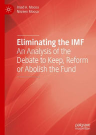 Title: Eliminating the IMF: An Analysis of the Debate to Keep, Reform or Abolish the Fund, Author: Imad A. Moosa