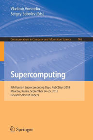 Title: Supercomputing: 4th Russian Supercomputing Days, RuSCDays 2018, Moscow, Russia, September 24-25, 2018, Revised Selected Papers, Author: Vladimir Voevodin