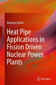 Title: Heat Pipe Applications in Fission Driven Nuclear Power Plants, Author: Bahman Zohuri