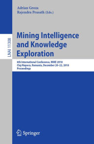 Title: Mining Intelligence and Knowledge Exploration: 6th International Conference, MIKE 2018, Cluj-Napoca, Romania, December 20-22, 2018, Proceedings, Author: Adrian Groza
