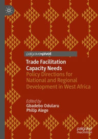 Title: Trade Facilitation Capacity Needs: Policy Directions for National and Regional Development in West Africa, Author: Gbadebo Odularu