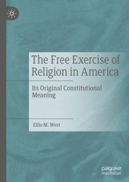 The Free Exercise of Religion America: Its Original Constitutional Meaning