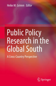 Title: Public Policy Research in the Global South: A Cross-Country Perspective, Author: Heike M. Grimm