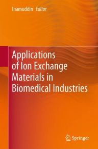 Title: Applications of Ion Exchange Materials in Biomedical Industries, Author: Inamuddin