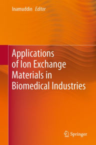 Title: Applications of Ion Exchange Materials in Biomedical Industries, Author: Inamuddin