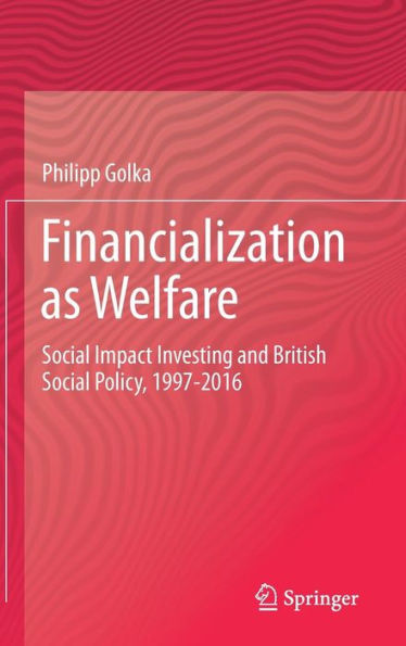 Financialization as Welfare: Social Impact Investing and British Policy, 1997-2016