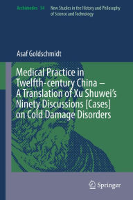 Title: Medical Practice in Twelfth-century China - A Translation of Xu Shuwei's Ninety Discussions [Cases] on Cold Damage Disorders, Author: Asaf Goldschmidt