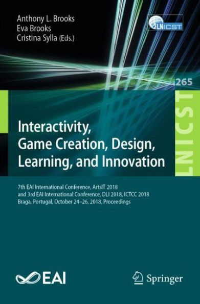 Interactivity, Game Creation, Design, Learning, and Innovation: 7th EAI International Conference, ArtsIT 2018, and 3rd EAI International Conference, DLI 2018, ICTCC 2018, Braga, Portugal, October 24-26, 2018, Proceedings