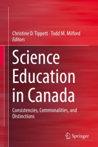 Title: Science Education in Canada: Consistencies, Commonalities, and Distinctions, Author: Christine D. Tippett