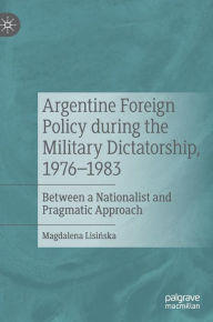 Title: Argentine Foreign Policy during the Military Dictatorship, 1976-1983: Between a Nationalist and Pragmatic Approach, Author: Magdalena Lisinska