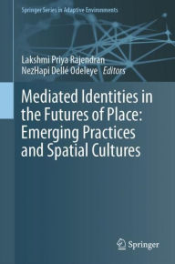 Title: Mediated Identities in the Futures of Place: Emerging Practices and Spatial Cultures, Author: Lakshmi Priya Rajendran