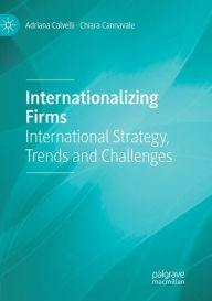 Title: Internationalizing Firms: International Strategy, Trends and Challenges, Author: Adriana Calvelli