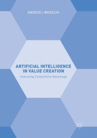 Title: Artificial Intelligence in Value Creation: Improving Competitive Advantage, Author: Andrzej Wodecki