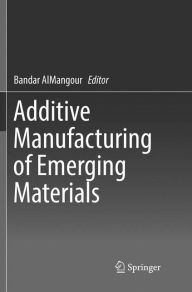 Title: Additive Manufacturing of Emerging Materials, Author: Bandar AlMangour