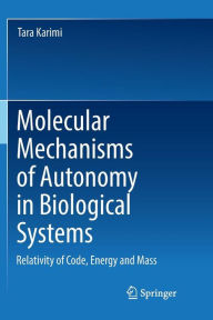 Title: Molecular Mechanisms of Autonomy in Biological Systems: Relativity of Code, Energy and Mass?, Author: Tara Karimi