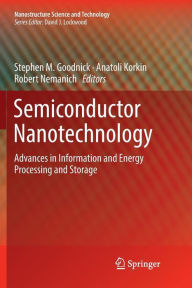 Title: Semiconductor Nanotechnology: Advances in Information and Energy Processing and Storage, Author: Stephen M. Goodnick