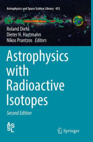 Title: Astrophysics with Radioactive Isotopes / Edition 2, Author: Roland Diehl