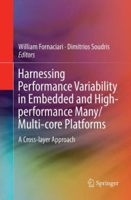 Title: Harnessing Performance Variability in Embedded and High-performance Many/Multi-core Platforms: A Cross-layer Approach, Author: William Fornaciari