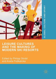 Title: Leisure Cultures and the Making of Modern Ski Resorts, Author: Philipp Strobl