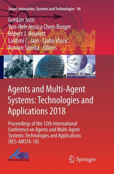 Agents and Multi-Agent Systems: Technologies and Applications 2018: Proceedings of the 12th International Conference on Agents and Multi-Agent Systems: Technologies and Applications (KES-AMSTA-18)