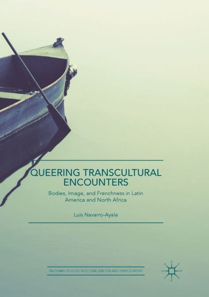 Queering Transcultural Encounters: Bodies, Image, and Frenchness in Latin America and North Africa