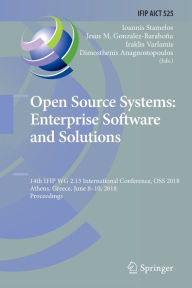 Title: Open Source Systems: Enterprise Software and Solutions: 14th IFIP WG 2.13 International Conference, OSS 2018, Athens, Greece, June 8-10, 2018, Proceedings, Author: Ioannis Stamelos