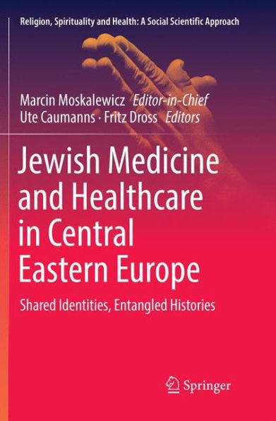 Jewish Medicine and Healthcare in Central Eastern Europe: Shared Identities, Entangled Histories