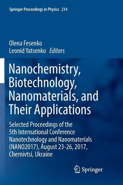 Nanochemistry, Biotechnology, Nanomaterials, and Their Applications: Selected Proceedings of the 5th International Conference Nanotechnology and Nanomaterials (NANO2017), August 23-26, 2017, Chernivtsi, Ukraine