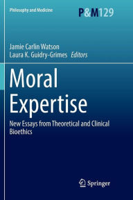 Title: Moral Expertise: New Essays from Theoretical and Clinical Bioethics, Author: Jamie Carlin Watson