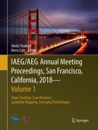 Title: IAEG/AEG Annual Meeting Proceedings, San Francisco, California, 2018 - Volume 1: Slope Stability: Case Histories, Landslide Mapping, Emerging Technologies, Author: Abdul Shakoor